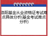 洛阳基金从业资格证考试难点具体分析(基金考试难点分析)