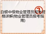 白银中级物业管理员报考资格详解(物业管理员报考指南)