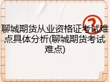 聊城期货从业资格证考试难点具体分析(聊城期货考试难点)