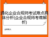 通化企业合规师考试难点具体分析(企业合规师考难解析)