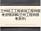 兰州轻工工程咨询工程师报考资格详解(兰州工程师报考条件)