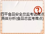 四平食品安全总监考试难点具体分析(食品总监考难点)