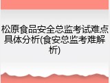 松原食品安全总监考试难点具体分析(食安总监考难解析)