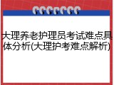 大理养老护理员考试难点具体分析(大理护考难点解析)