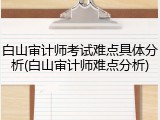 白山审计师考试难点具体分析(白山审计师难点分析)