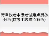 菏泽软考中级考试难点具体分析(软考中级难点解析)