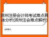 滨州注册会计师考试难点具体分析(滨州注会难点解析)