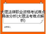 大理法律职业资格考试难点具体分析(大理法考难点解析)