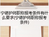 宁德护师职称报考条件有什么要求(宁德护师职称报考条件)