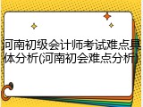 河南初级会计师考试难点具体分析(河南初会难点分析)