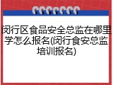 闵行区食品安全总监在哪里学怎么报名(闵行食安总监培训报名)