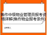 焦作中级物业管理员报考资格详解(焦作物业报考条件)