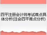 四平注册会计师考试难点具体分析(注会四平难点分析)