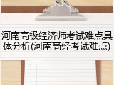 河南高级经济师考试难点具体分析(河南高经考试难点)