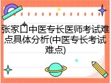 张家口中医专长医师考试难点具体分析(中医专长考试难点)