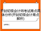 开封初级会计师考试难点具体分析(开封初级会计难点解析)