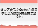 静安区食品安全总监在哪里学怎么报名(静安食安总监报名)