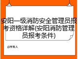 安阳一级消防安全管理员报考资格详解(安阳消防管理员报考条件)