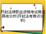 开封法律职业资格考试难点具体分析(开封法考难点分析)