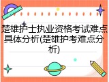 楚雄护士执业资格考试难点具体分析(楚雄护考难点分析)