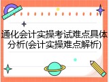 通化会计实操考试难点具体分析(会计实操难点解析)