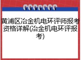 黄浦区冶金机电环评师报考资格详解(冶金机电环评报考)