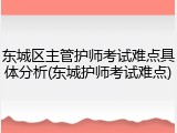 东城区主管护师考试难点具体分析(东城护师考试难点)
