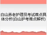 白山养老护理员考试难点具体分析(白山护考难点解析)