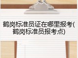 鹤岗标准员证在哪里报考(鹤岗标准员报考点)