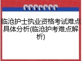 临沧护士执业资格考试难点具体分析(临沧护考难点解析)