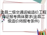 金昌二级交通运输造价工程师证报考具体要求(金昌二级造价师报考条件)