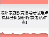 滨州家庭教育指导考试难点具体分析(滨州家教考试难点)
