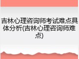 吉林心理咨询师考试难点具体分析(吉林心理咨询师难点)