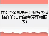 甘南冶金机电环评师报考资格详解(甘南冶金环评师报考)