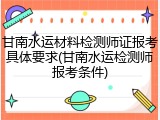 甘南水运材料检测师证报考具体要求(甘南水运检测师报考条件)