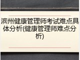 滨州健康管理师考试难点具体分析(健康管理师难点分析)