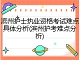 滨州护士执业资格考试难点具体分析(滨州护考难点分析)