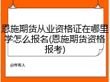 恩施期货从业资格证在哪里学怎么报名(恩施期货资格报考)