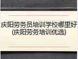 庆阳劳务员培训学校哪里好(庆阳劳务培训优选)
