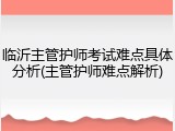 临沂主管护师考试难点具体分析(主管护师难点解析)