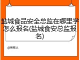 盐城食品安全总监在哪里学怎么报名(盐城食安总监报名)