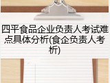 四平食品企业负责人考试难点具体分析(食企负责人考析)