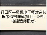 虹口区一级机电工程建造师报考资格详解(虹口一级机电建造师报考)