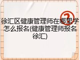 徐汇区健康管理师在哪里学怎么报名(健康管理师报名徐汇)