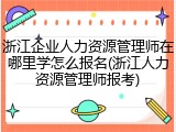 浙江企业人力资源管理师在哪里学怎么报名(浙江人力资源管理师报考)