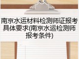 南京水运材料检测师证报考具体要求(南京水运检测师报考条件)