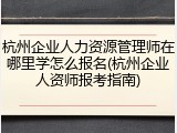 杭州企业人力资源管理师在哪里学怎么报名(杭州企业人资师报考指南)