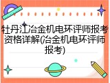 牡丹江冶金机电环评师报考资格详解(冶金机电环评师报考)