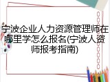 宁波企业人力资源管理师在哪里学怎么报名(宁波人资师报考指南)