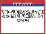 周口中级消防设施操作员报考资格详解(周口消防操作员报考)
